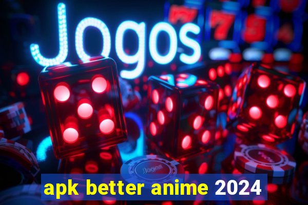 apk better anime 2024